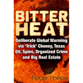 Bitter Heat: Deliberate Global Warming Via 'Trick' Cheney, Texas Oil, Spies, Organized Crime, and Big Real Estate