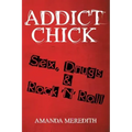 Addict Chick: Sex, Drugs & Rock 'N' Roll