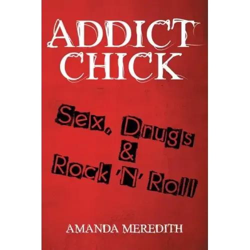 Addict Chick: Sex, Drugs & Rock 'N' Roll