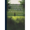 An Introduction to the Devout Life. a New Tr., Ed. by W.J.B. Richards