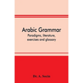 Arabic grammar; paradigms, literature, exercises and glossary