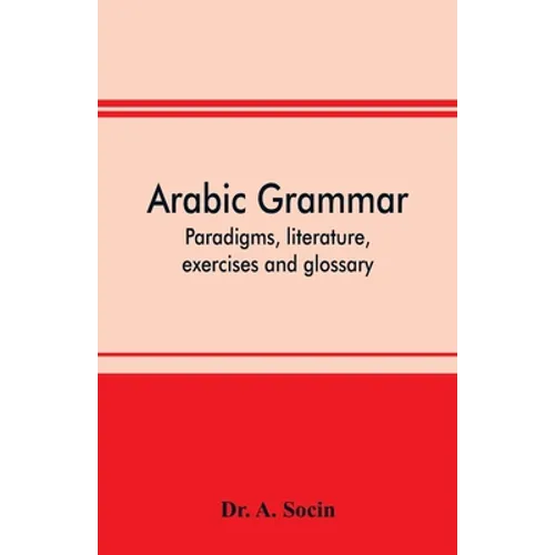 Arabic grammar; paradigms, literature, exercises and glossary