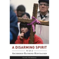 A Disarming Spirit: The Life of Archbishop Raymond Hunthausen