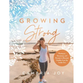 Growing Strong: Workouts, Devotions, and Recipes to Become Healthy from the Inside Out