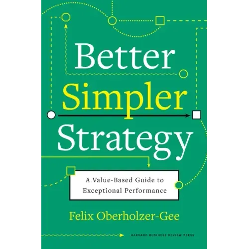 Better, Simpler Strategy: A Value-Based Guide to Exceptional Performance