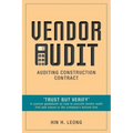 Vendor Audit - Auditing Construction Contract: "Trust but Verify" A concise guidebook on how to execute vendor audit that add values to the company's