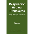 Respiración Espinal Pranayama - Viaje al Espacio Interior: (La Serie De Iluminación AYP )