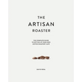 The Artisan Roaster: The Complete Guide To Setting Up Your Own Roastery Cafe