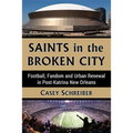 Saints in the Broken City: Football, Fandom and Urban Renewal in Post-Katrina New Orleans