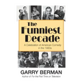 The Funniest Decade: A Celebration of American Comedy in the 1930s: A Celebration of American Comedy in the 1930s: A Celebration of America