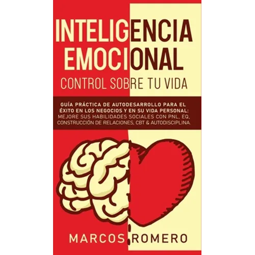 Inteligencia emocional - Control sobre tu vida: Guía práctica de autodesarrollo para el éxito en los negocios y en su vida personal: Mejore sus habili