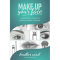 Make Up Your Face: A Personal Guide To Professional Makeup