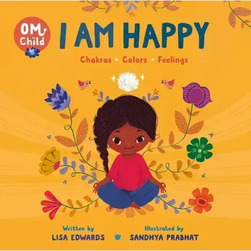 Om Child: I Am Happy: Chakras, Colors, and Feelings