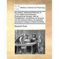 An Oration, Delivered February 4, 1774, Before the American Philosophical Society, Held at Philadelphia. Containing, an Enquiry Into the Natural Histo
