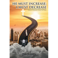HE MUST INCREASE; I MUST DECREASE A Journey To Restoration, Identity And Purpose