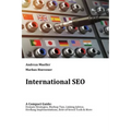 International SEO: A Compact Guide: Domain Strategies, Markup Tips, Linking Advice, Hreflang Implementations, Best-of-breed Tools & More
