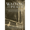 Waiting for Peace: The Journals & Correspondence of a World War II Medic