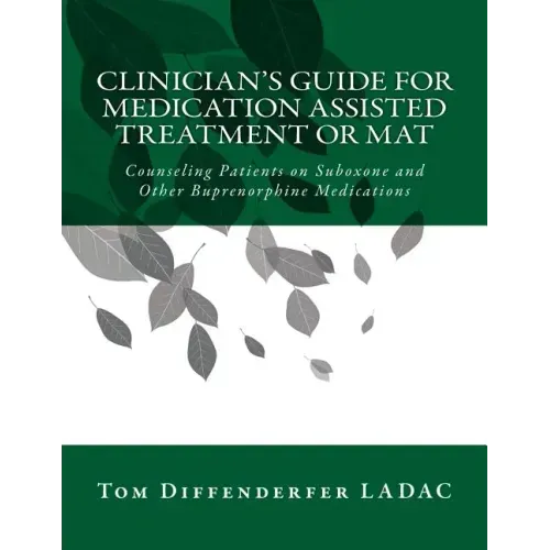 Clinician's Guide for Medication Assisted Treatment or MAT: Counseling Patients on Suboxone and Other Buprenorphine Medications