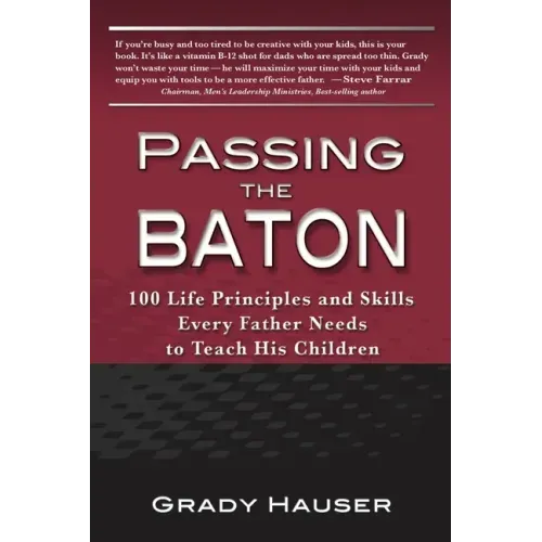 Passing the Baton: 100 Life Principles and Skills Every Father Needs to Teach His Children