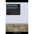 Imagining Serengeti: A History of Landscape Memory in Tanzania from Earliest Times to the Present