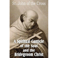 A Spiritual Canticle of the Soul and the Bridegroom Christ