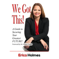 We Got This!: A Guide to Securing Your Greatest Future