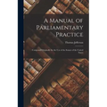 A Manual of Parliamentary Practice: Composed Originally for the Use of the Senate of the United States