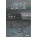 Darkness at Dachau: The True Story of Father Jean Bernard