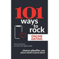 101 Ways to Rock Online Dating: How to find love (or not) in the digital world!