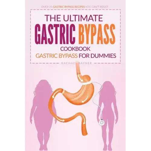 The Ultimate Gastric Bypass Cookbook - Gastric Bypass for Dummies: Over 25 Gastric Bypass Recipes You Can't Resist