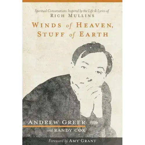 Winds of Heaven, Stuff of Earth: Spiritual Conversations Inspired by the Life and Lyrics of Rich Mullins