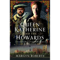 Queen Katherine and the Howards: A Tudor Family on the Brink of Disaster