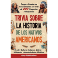 Trivia sobre la historia de los nativos americanos: Ponga a prueba sus conocimientos con más de 200 preguntas y respuestas sobre culturas indígenas, l
