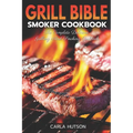 Grill Bible Smoker Cookbook: The Complete Delicious Grilling And Smoking Cookbook