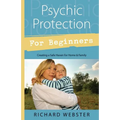 Psychic Protection for Beginners: Creating a Safe Haven for Home & Family