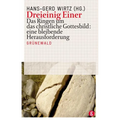 Dreieinig Einer: Das Ringen Um Das Christliche Gottesbild: Eine Bleibende Herausforderung