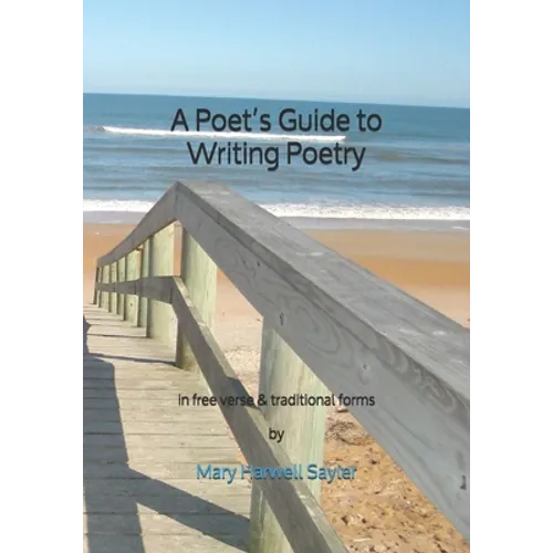 A Poet's Guide to Writing Poetry: in free verse & traditional forms