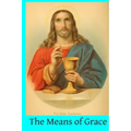 The Means of Grace: A Complete Exposition of the Seven Sacraments, Their Institution, Meaning, Requirements, Ceremonies and Efficacy; of t
