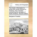 Two Tracts: Information to Those Who Would Remove to America. And, Remarks Concerning the Savages of North America. Second Edition