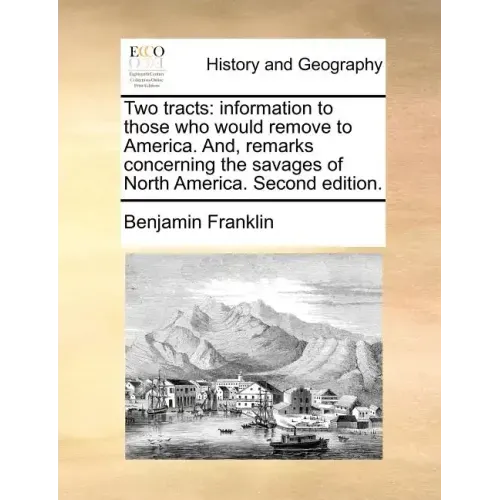 Two Tracts: Information to Those Who Would Remove to America. And, Remarks Concerning the Savages of North America. Second Edition
