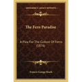 The Fern Paradise: A Plea for the Culture of Ferns (1876)