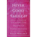 Never Good Enough - Escaping The Prison Of Perfectionism