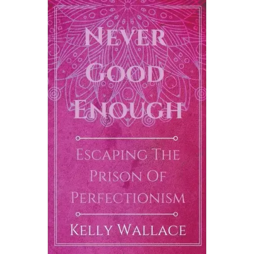 Never Good Enough - Escaping The Prison Of Perfectionism