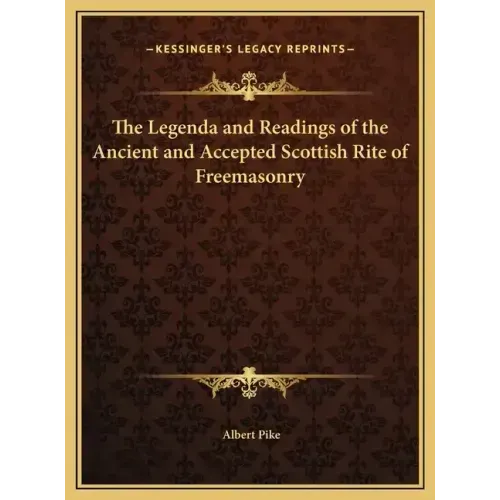 The Legenda and Readings of the Ancient and Accepted Scottish Rite of Freemasonry