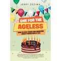 One for the Ageless: How to Stay Young and Immature Even If You're Really Old