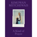 Kimowan Metchewais: A Kind of Prayer