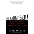 When Men Behave Badly: The Hidden Roots of Sexual Deception, Harassment, and Assault