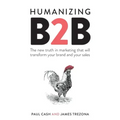 Humanizing B2B: The new truth in marketing that will transform your brand and your sales