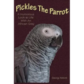 Pickles The Parrot: A Humorous Look At Life With An African Grey