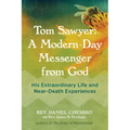 Tom Sawyer: A Modern-Day Messenger from God: His Extraordinary Life and Near-Death Experiences